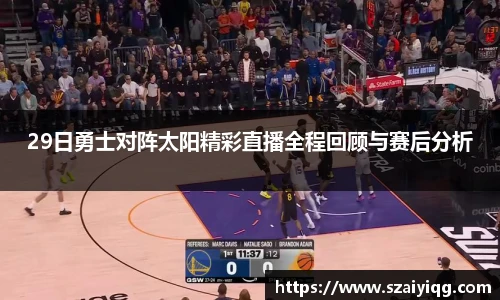 29日勇士对阵太阳精彩直播全程回顾与赛后分析